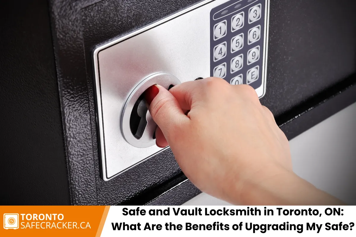 Safe and Vault Locksmith in Toronto, ON What Are the Benefits of Upgrading My Safe